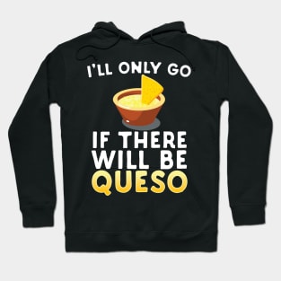 I'll Only Go If There Will Be Queso Hoodie